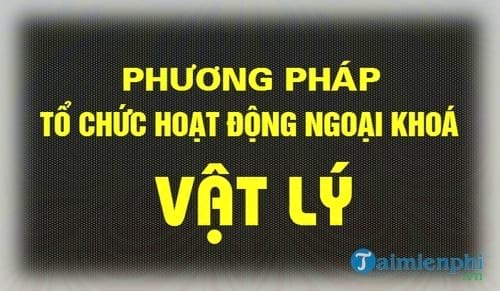 phuong phap to chuc hoat dong ngoai khoa vat ly